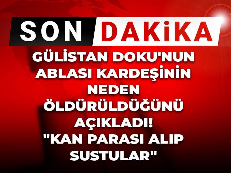 Gülistan Doku’nun Ablasından Şok Açıklamalar: “Kan Parası Alıp Sustular”